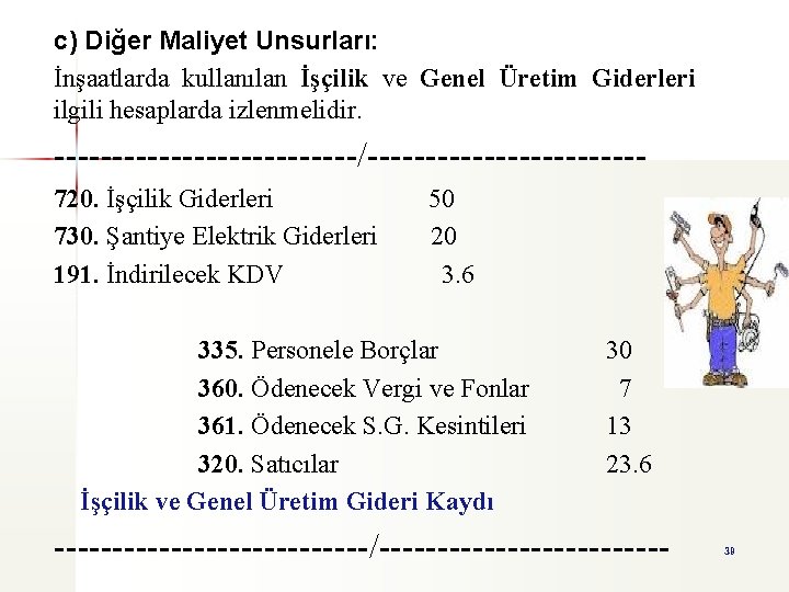 c) Diğer Maliyet Unsurları: İnşaatlarda kullanılan İşçilik ve Genel Üretim Giderleri ilgili hesaplarda izlenmelidir.