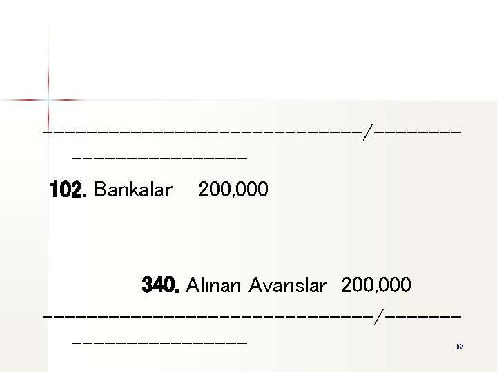 ---------------/-----------102. Bankalar 200, 000 340. Alınan Avanslar 200, 000 ---------------/----------- 50 