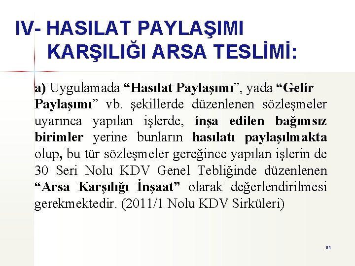 IV- HASILAT PAYLAŞIMI KARŞILIĞI ARSA TESLİMİ: a) Uygulamada “Hasılat Paylaşımı”, yada “Gelir Paylaşımı” vb.