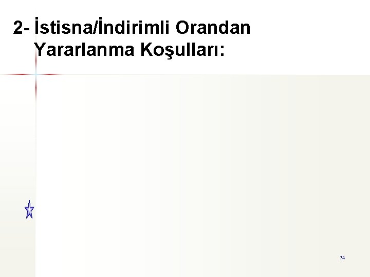 2 - İstisna/İndirimli Orandan Yararlanma Koşulları: 74 