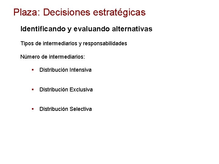 Plaza: Decisiones estratégicas Identificando y evaluando alternativas Tipos de intermediarios y responsabilidades Número de