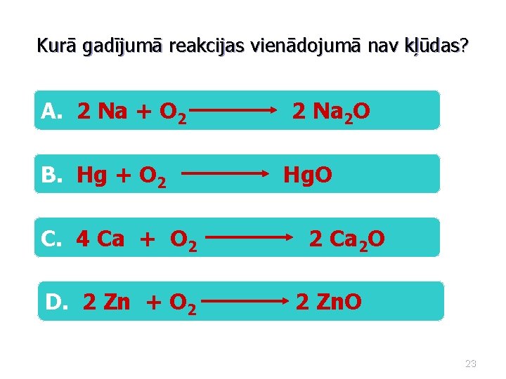 Kurā gadījumā reakcijas vienādojumā nav kļūdas? A. 2 Na + O 2 B. Hg