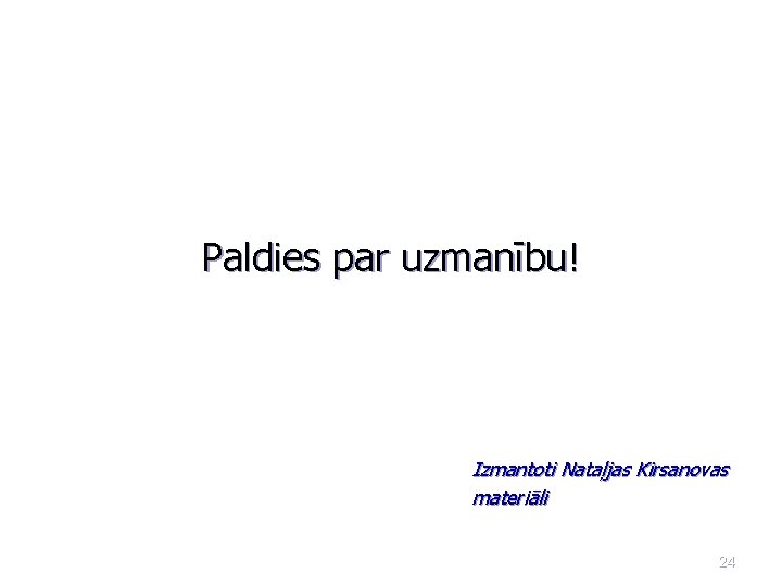 Paldies par uzmanību! Izmantoti Nataļjas Kirsanovas materiāli 24 