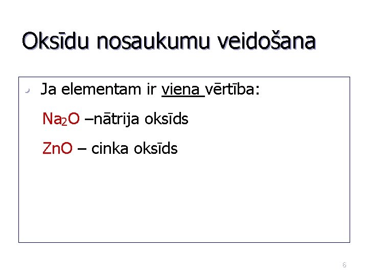 Oksīdu nosaukumu veidošana • Ja elementam ir viena vērtība: Na 2 O –nātrija oksīds