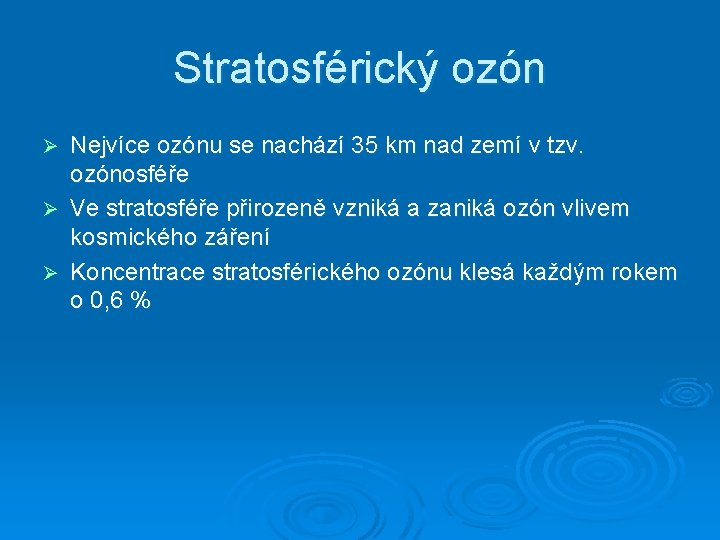 Stratosférický ozón Nejvíce ozónu se nachází 35 km nad zemí v tzv. ozónosféře Ø