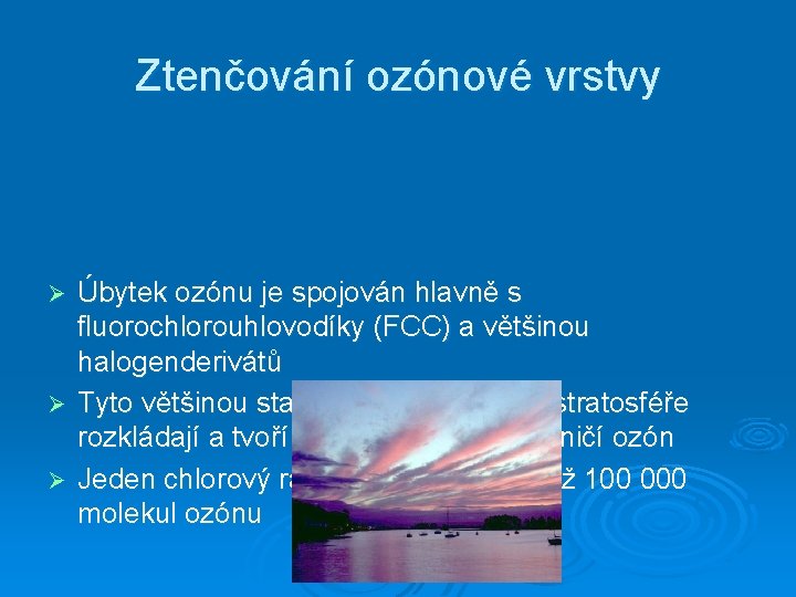 Ztenčování ozónové vrstvy Úbytek ozónu je spojován hlavně s fluorochlorouhlovodíky (FCC) a většinou halogenderivátů