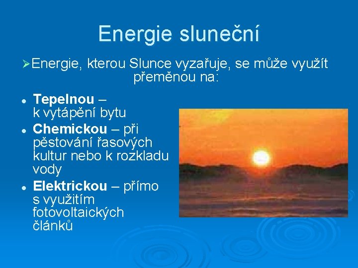 Energie sluneční ØEnergie, kterou Slunce vyzařuje, se může využít přeměnou na: l l l