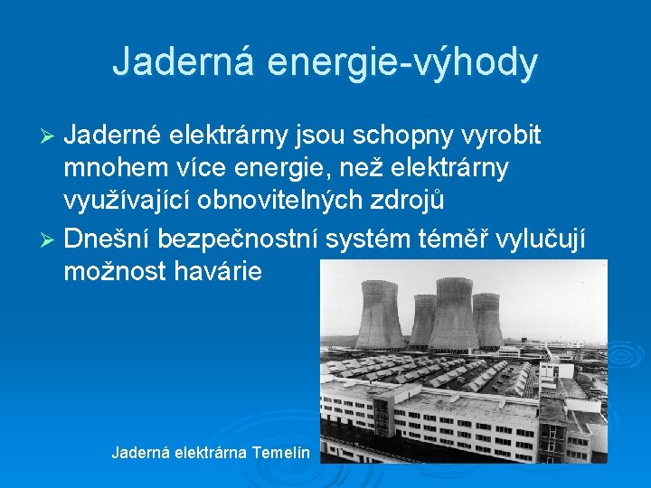 Jaderná energie-výhody Ø Jaderné elektrárny jsou schopny vyrobit mnohem více energie, než elektrárny využívající