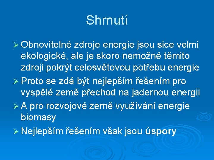 Shrnutí Ø Obnovitelné zdroje energie jsou sice velmi ekologické, ale je skoro nemožné těmito