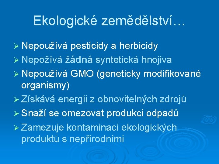 Ekologické zemědělství… Ø Nepoužívá pesticidy a herbicidy Ø Nepožívá žádná syntetická hnojiva Ø Nepoužívá