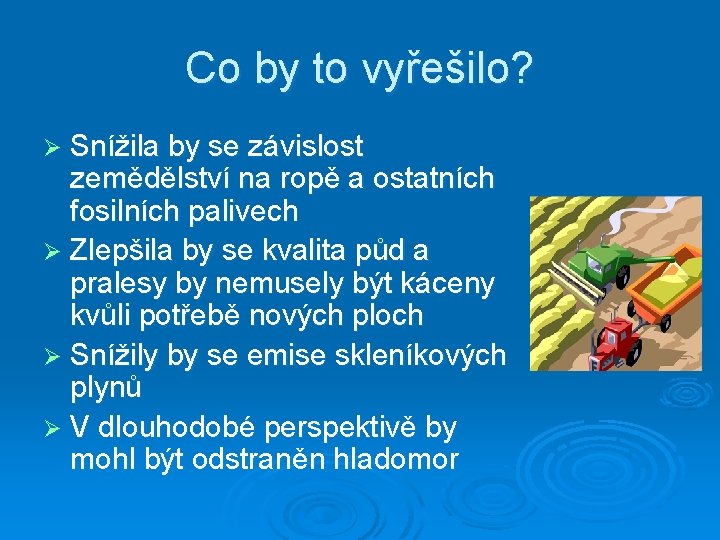 Co by to vyřešilo? Ø Snížila by se závislost zemědělství na ropě a ostatních