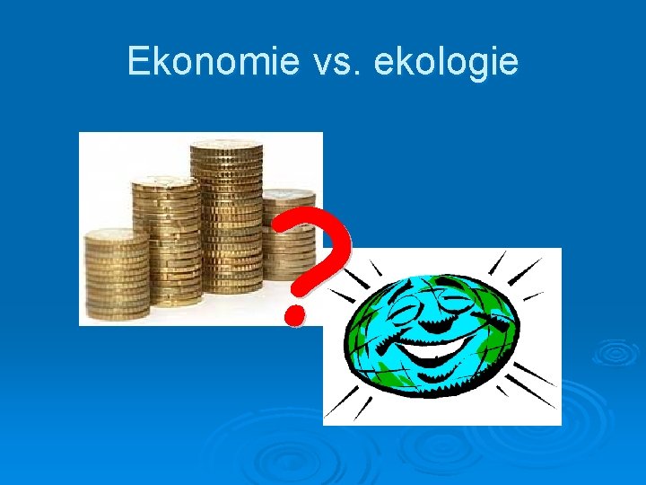 Ekonomie vs. ekologie 