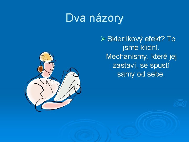 Dva názory Ø Skleníkový efekt? To jsme klidní. Mechanismy, které jej zastaví, se spustí