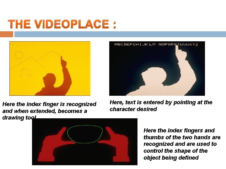 THE VIDEOPLACE : Here the index finger is recognized and when extended, becomes a