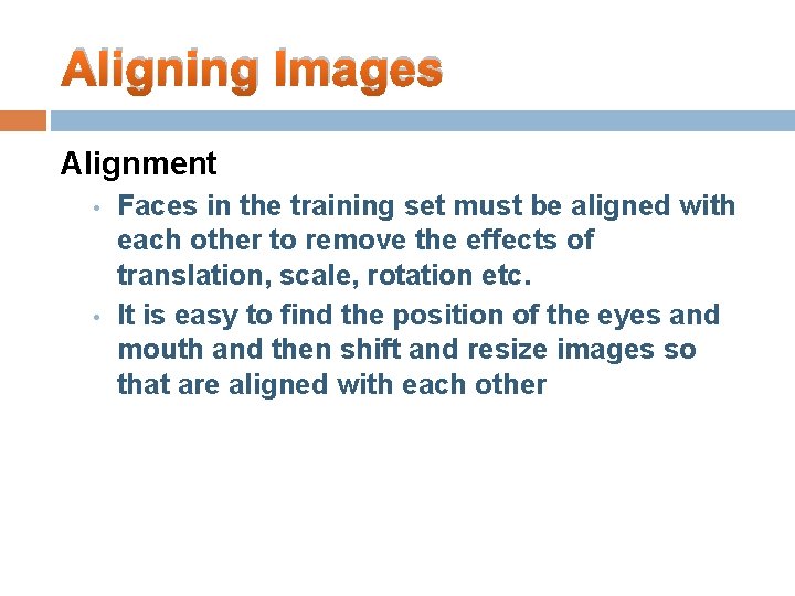 Aligning Images Alignment • • Faces in the training set must be aligned with