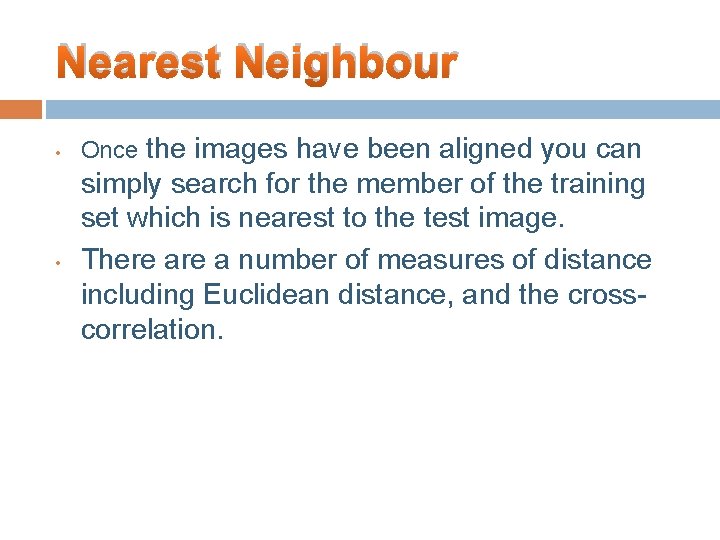 Nearest Neighbour • • the images have been aligned you can simply search for