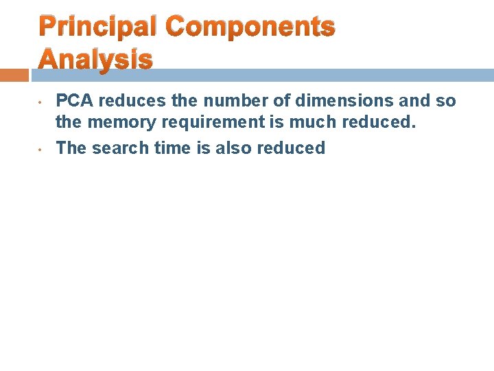 Principal Components Analysis • • PCA reduces the number of dimensions and so the