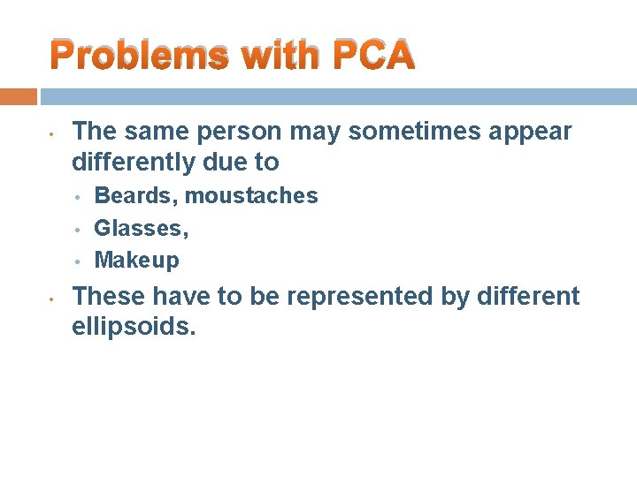 Problems with PCA • The same person may sometimes appear differently due to •