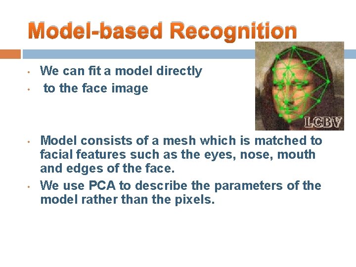 Model-based Recognition • • We can fit a model directly to the face image