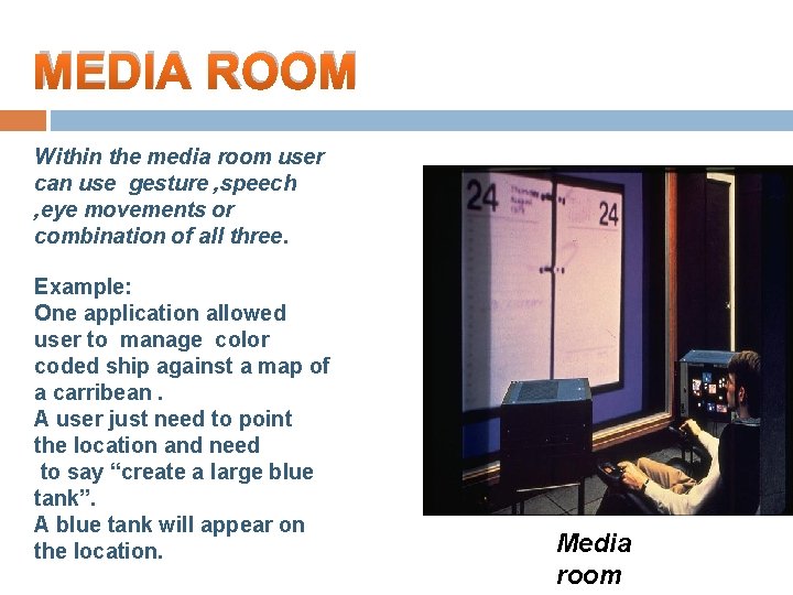 MEDIA ROOM Within the media room user can use gesture , speech , eye