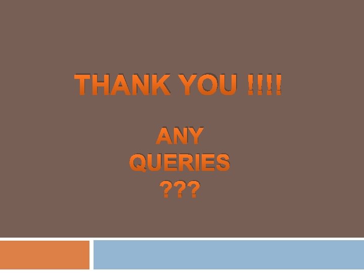 THANK YOU !!!! ANY QUERIES ? ? ? 