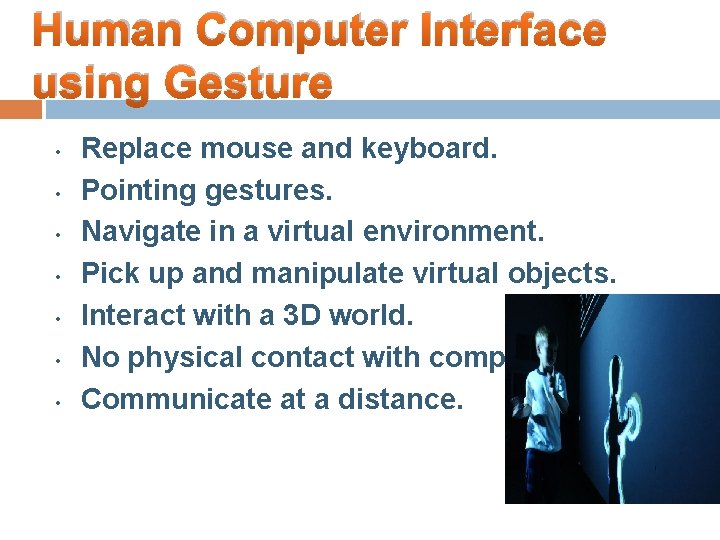 Human Computer Interface using Gesture • • Replace mouse and keyboard. Pointing gestures. Navigate