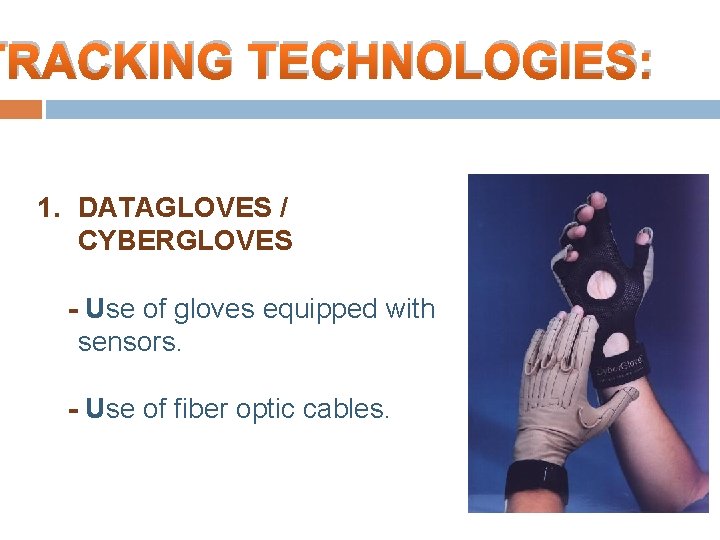 TRACKING TECHNOLOGIES: 1. DATAGLOVES / CYBERGLOVES - Use of gloves equipped with sensors. -