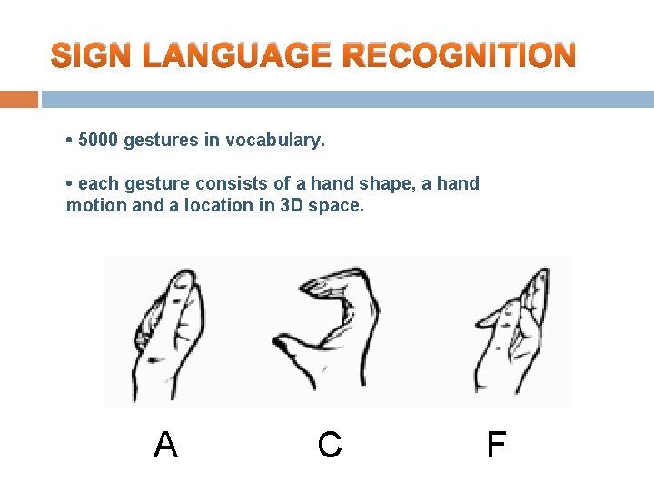 SIGN LANGUAGE RECOGNITION • 5000 gestures in vocabulary. • each gesture consists of a