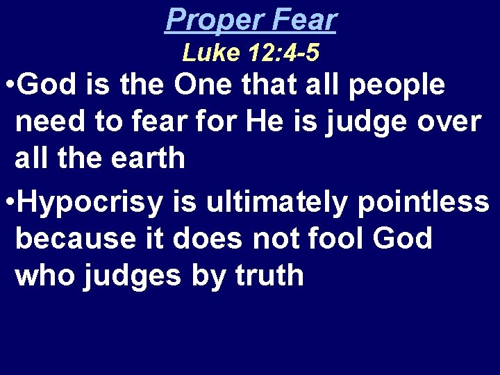 Proper Fear Luke 12: 4 -5 • God is the One that all people