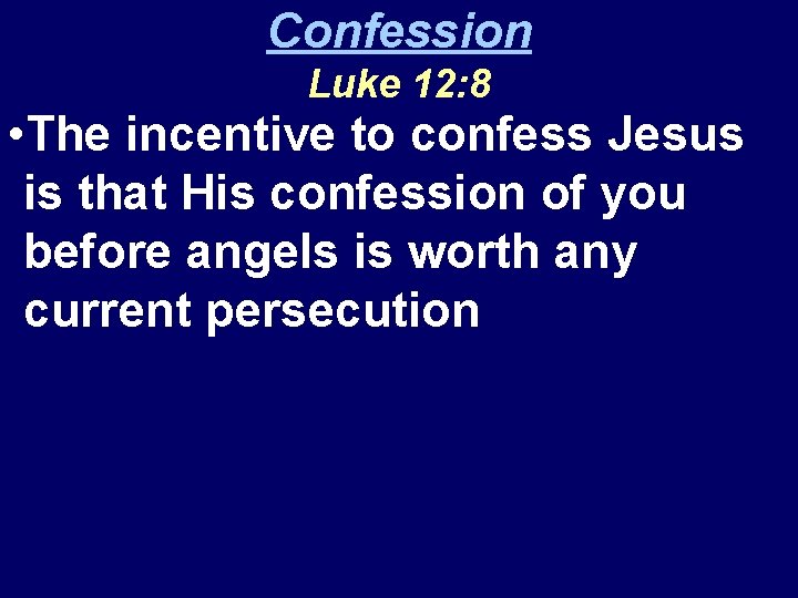 Confession Luke 12: 8 • The incentive to confess Jesus is that His confession