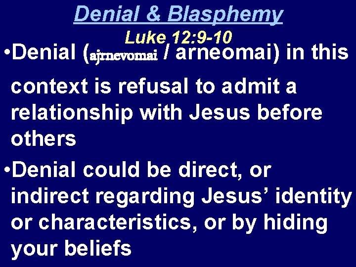 Denial & Blasphemy Luke 12: 9 -10 • Denial (ajrnevomai / arneomai) in this