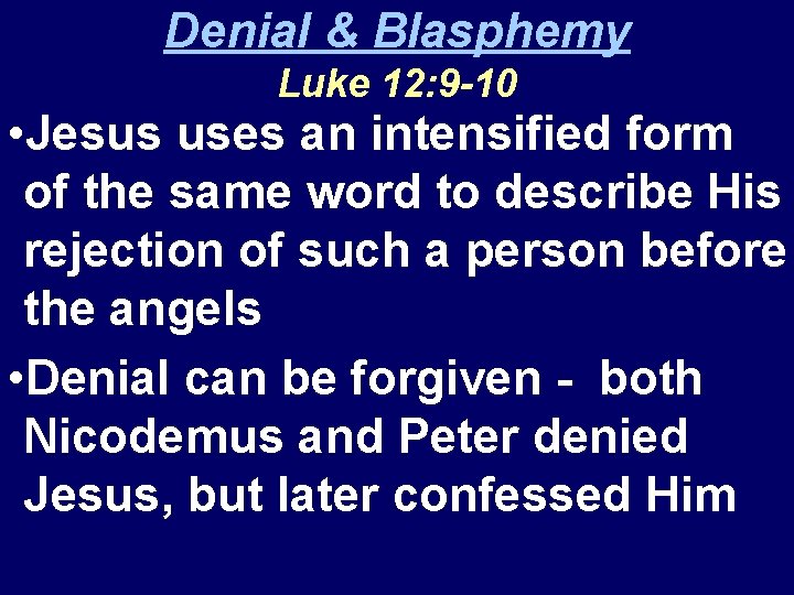 Denial & Blasphemy Luke 12: 9 -10 • Jesus uses an intensified form of