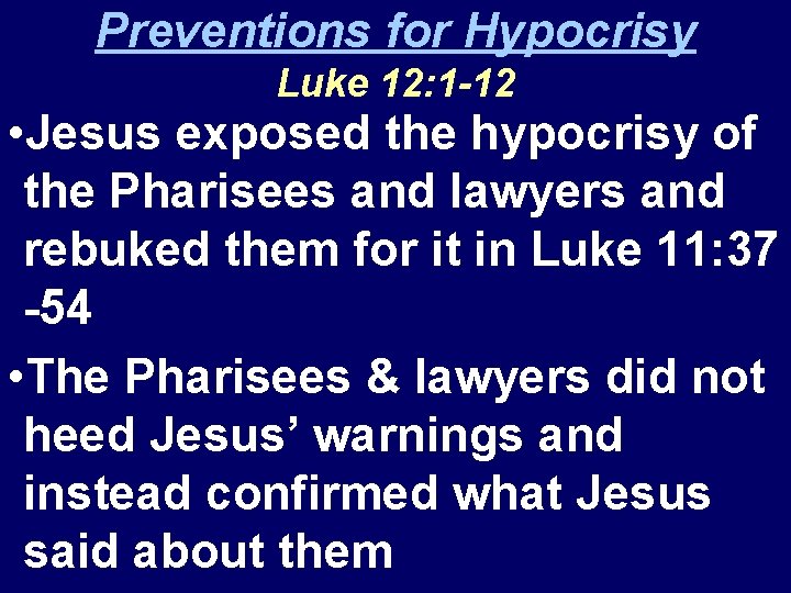 Preventions for Hypocrisy Luke 12: 1 -12 • Jesus exposed the hypocrisy of the