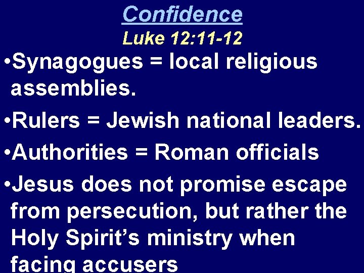 Confidence Luke 12: 11 -12 • Synagogues = local religious assemblies. • Rulers =
