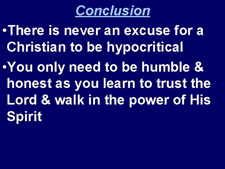Conclusion • There is never an excuse for a Christian to be hypocritical •