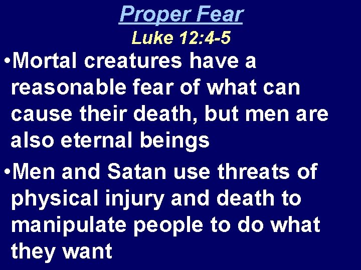 Proper Fear Luke 12: 4 -5 • Mortal creatures have a reasonable fear of