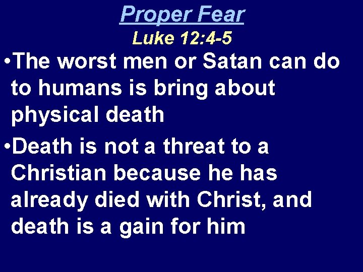 Proper Fear Luke 12: 4 -5 • The worst men or Satan can do