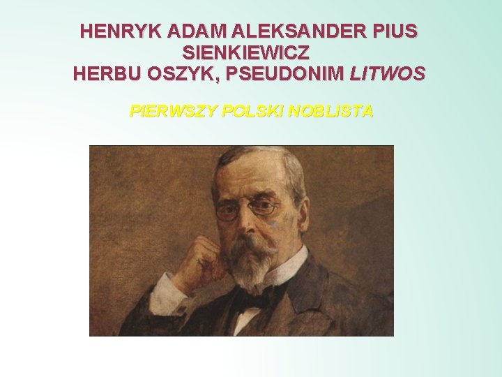 HENRYK ADAM ALEKSANDER PIUS SIENKIEWICZ HERBU OSZYK, PSEUDONIM LITWOS PIERWSZY POLSKI NOBLISTA 