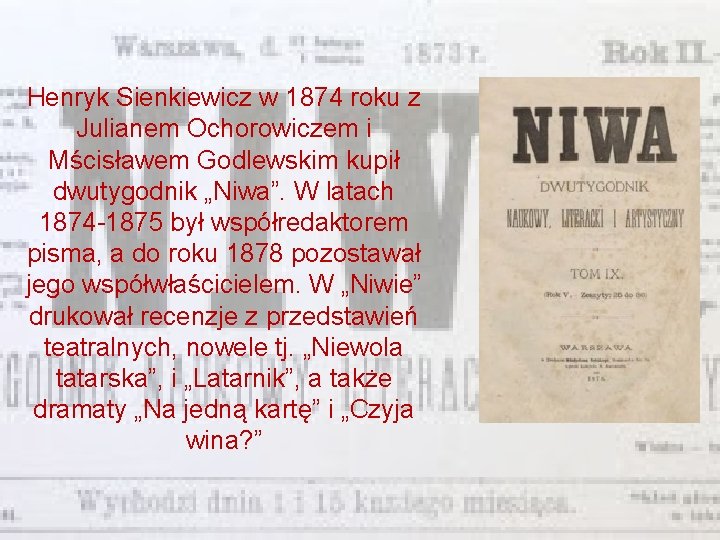 Henryk Sienkiewicz w 1874 roku z Julianem Ochorowiczem i Mścisławem Godlewskim kupił dwutygodnik „Niwa”.