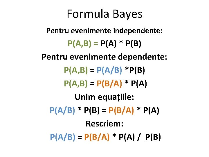 Formula Bayes Pentru evenimente independente: P(A, B) = P(A) * P(B) Pentru evenimente dependente: