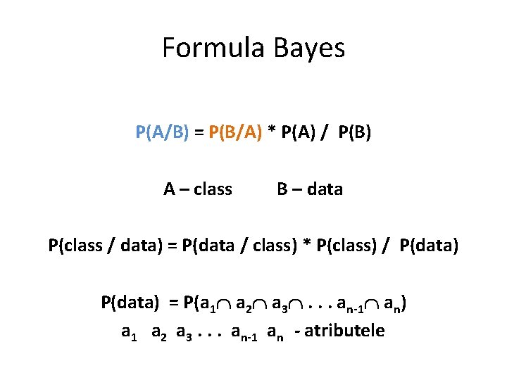 Formula Bayes P(A/B) = P(B/A) * P(A) / P(B) A – class B –