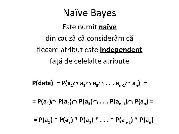 Naïve Bayes Este numit naïve din cauză că considerăm că fiecare atribut este independent