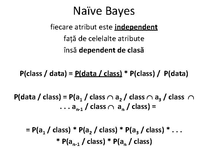 Naïve Bayes fiecare atribut este independent față de celelalte atribute însă dependent de clasă