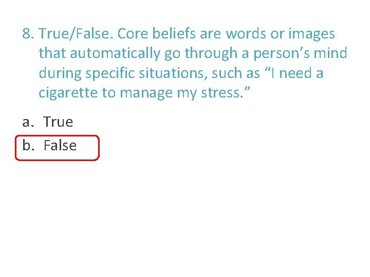8. True/False. Core beliefs are words or images that automatically go through a person’s