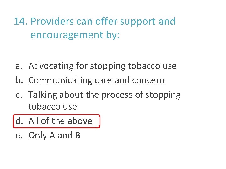 14. Providers can offer support and encouragement by: a. Advocating for stopping tobacco use