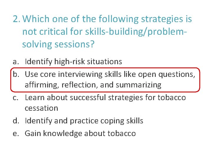 2. Which one of the following strategies is not critical for skills-building/problemsolving sessions? a.
