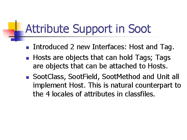 Attribute Support in Soot n n n Introduced 2 new Interfaces: Host and Tag.