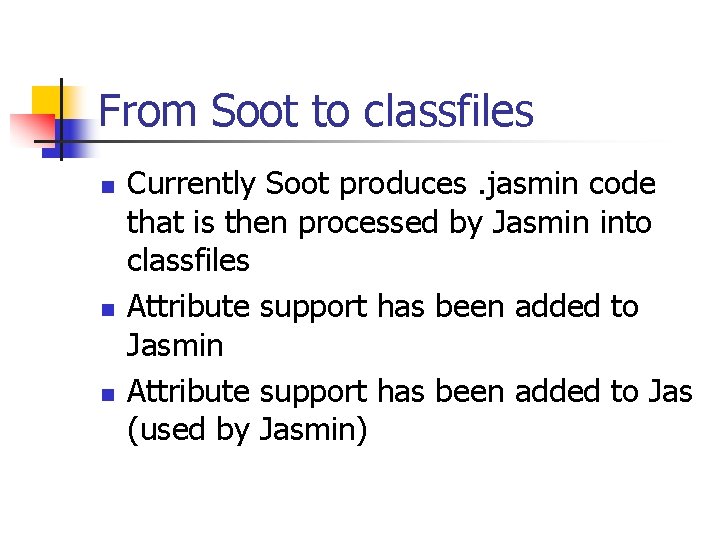 From Soot to classfiles n n n Currently Soot produces. jasmin code that is