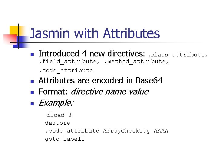 Jasmin with Attributes n Introduced 4 new directives: . class_attribute, . field_attribute, . method_attribute,
