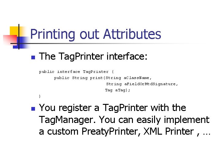 Printing out Attributes n The Tag. Printerface: public interface Tag. Printer { public String